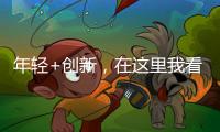 年輕+創新，在這里我看到了黃金屋，更看到了未來的無限可能