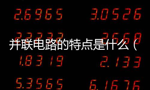 并聯(lián)電路的特點(diǎn)是什么（并聯(lián)電路的特點(diǎn)）