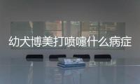 幼犬博美打噴嚏什么病癥？幼犬博美打噴嚏什么病引起的