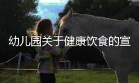 幼兒園關(guān)于健康飲食的宣傳內(nèi)容包括健康飲食幼兒園小知識(shí)的具體內(nèi)容