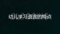 幼兒學習語言的特點