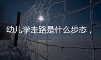 幼兒學走路是什么步態，關于幼兒學走路的健康知識點詳細情況