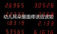 幼兒耳朵里面疼該應該如何預防