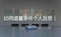 幼師虐童事件個人反思（幼師虐待兒童）