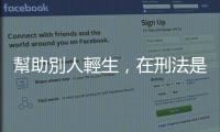 幫助別人輕生，在刑法是一種叫「加工自殺」的罪
