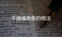 干燒福壽魚的做法