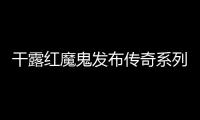 干露紅魔鬼發(fā)布傳奇系列，紀念與曼聯(lián)的合作