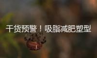 干貨預警！吸脂減肥塑型科普，手術優勢及術后注意事項