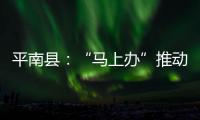 平南縣：“馬上辦”推動營商環境再升級