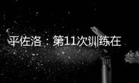 平佐洛：第11次訓練在體育館內(nèi)進行
