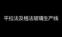 平拉法及格法玻璃生產線應堅決予以淘汰,經驗交流