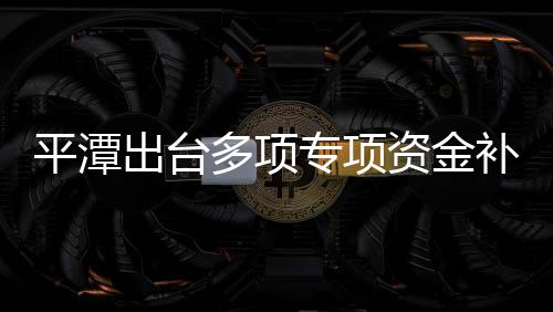 平潭出臺多項專項資金補助政策 最高補助達100萬