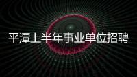 平潭上半年事業單位招聘報名結束 最熱崗位比例達198:1