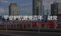 平安護航建黨百年：融黨建力量 創平安社會