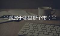 平遙屬于哪里哪個市（平遙屬于哪個市）