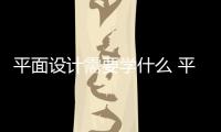 平面設計需要學什么 平面設計需要學哪些