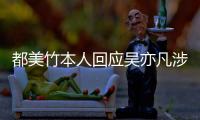 都美竹本人回應(yīng)吳亦凡涉嫌性侵，都美竹姐姐：我們的努力沒有白費(fèi)