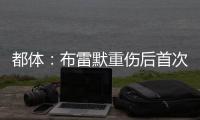 都體：布雷默重傷后首次回到訓練場進行訓練，有望參加今夏世俱杯