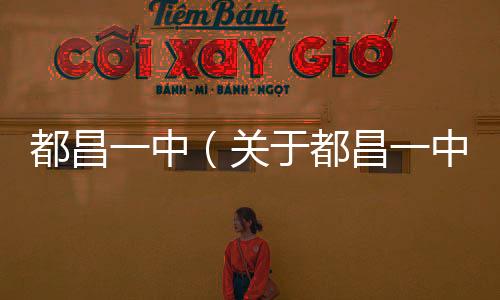 都昌一中（關于都昌一中的基本情況說明介紹）