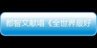 都智文獻唱《全世界最好的你》插曲 演繹“都式心聲”