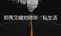 鄭秀文曝劉德華“私生活”：與妻子生活超甜蜜