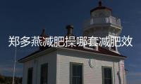 鄭多燕減肥操哪套減肥效果最好，想減肥的朋友必看