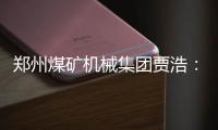 鄭州煤礦機械集團賈浩：企業家要少看宏觀經濟，聽多了總能給自己找理由
