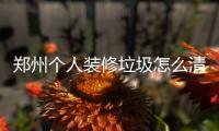 鄭州個人裝修垃圾怎么清運，有沒有正規的垃圾場