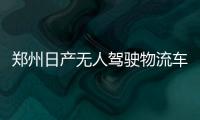 鄭州日產無人駕駛物流車亮相 可主動換道