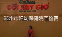 鄭州市婦幼保健院產(chǎn)檢費用明細