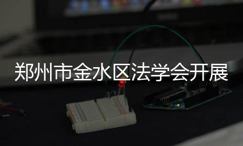 鄭州市金水區法學會開展“防詐騙安全知識”宣傳活動