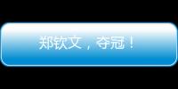 鄭欽文，奪冠！