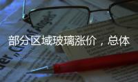 部分區(qū)域玻璃漲價(jià)，總體產(chǎn)銷尚可！,市場(chǎng)研究