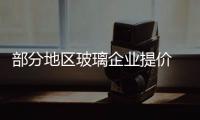 部分地區玻璃企業提價 玻璃價格或穩中有升,行業資訊