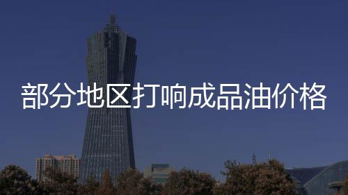 部分地區打響成品油價格戰 煉油產業轉型迫切