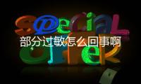 部分過敏怎么回事啊