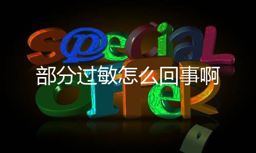 部分過敏怎么回事啊