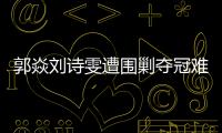 郭焱劉詩雯遭圍剿奪冠難度陡增 誰能打破中國壟斷？