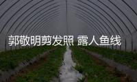 郭敬明剪發(fā)照 露人魚線