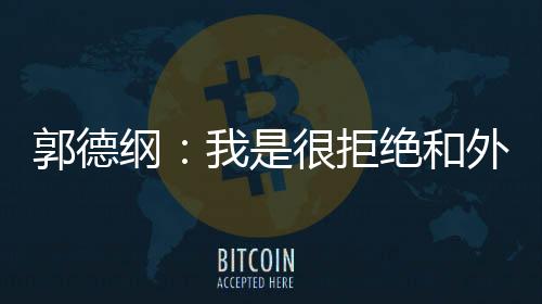 郭德綱：我是很拒絕和外界交朋友的人