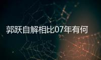 郭躍自解相比07年有何變化 本以為會打到第七局