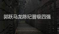 郭躍馬龍陳玘晉級四強 亞洲杯張怡寧爆冷出局