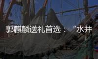 郭麒麟送禮首選：“水井坊·井臺珍藏”