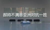 郝帥不滿意亞洲對抗一勝一負 稱家鄉打球緊張有壓力