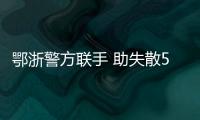 鄂浙警方聯手 助失散54年男子與親人團聚