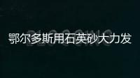 鄂爾多斯用石英砂大力發展特色產業,行業資訊