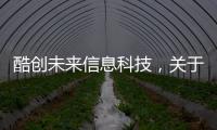 酷創(chuàng)未來(lái)信息科技，關(guān)于未來(lái)酷象軟件科技有限公司詳細(xì)情況