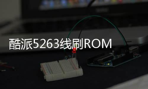 酷派5263線刷ROM刷機包
