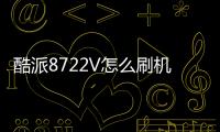 酷派8722V怎么刷機？教程詳解，一鍵線刷救磚