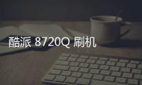 酷派 8720Q 刷機教程